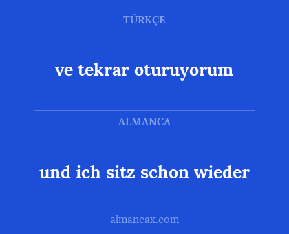 ve tekrar oturuyorum - und ich sitz schon wieder