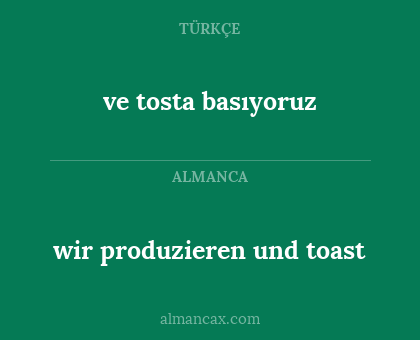 ve tosta basıyoruz - wir produzieren und toast