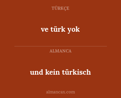 und kein türkisch - ve türk yok