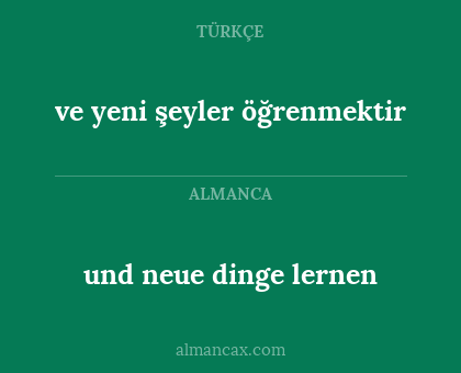 ve yeni şeyler öğrenmektir - und neue dinge lernen