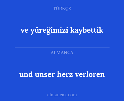 ve  yüreğimizi kaybettik - und unser herz verloren