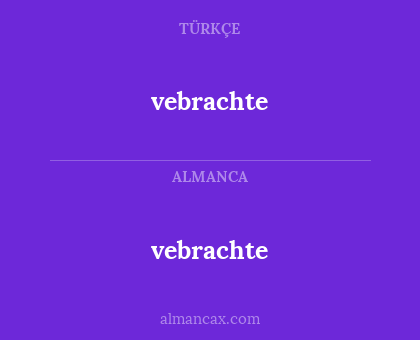 vebrachte - vebrachte