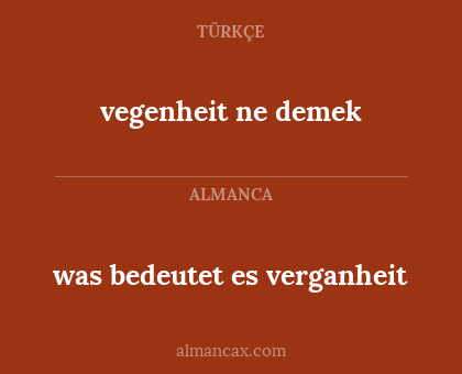 vegenheit ne demek - was bedeutet es verganheit