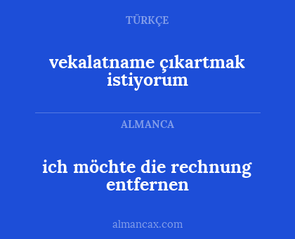 vekalatname çıkartmak istiyorum - ich möchte die rechnung entfernen