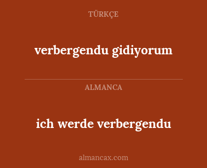 verbergendu gidiyorum - ich werde verbergendu