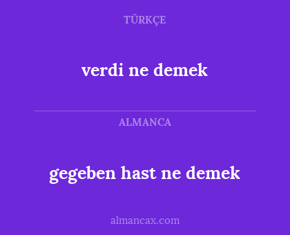 verdi ne demek - gegeben hast ne demek