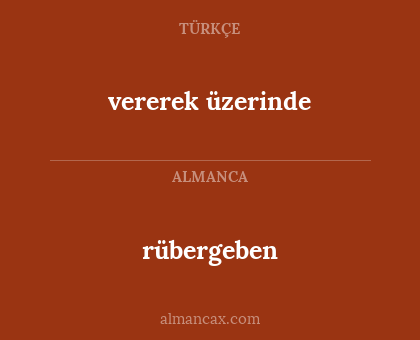 vererek üzerinde - rübergeben