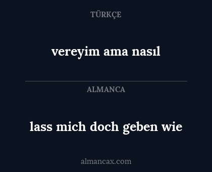 lass mich doch geben wie - vereyim ama nasıl