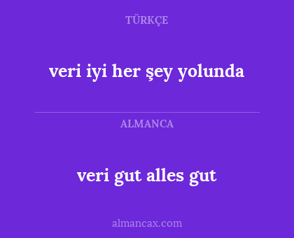 veri gut alles gut - veri iyi her şey yolunda
