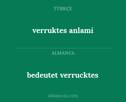 bedeutet verrucktes - verruktes anlami