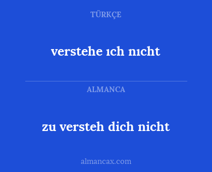 verstehe ıch nıcht - zu versteh dich nicht