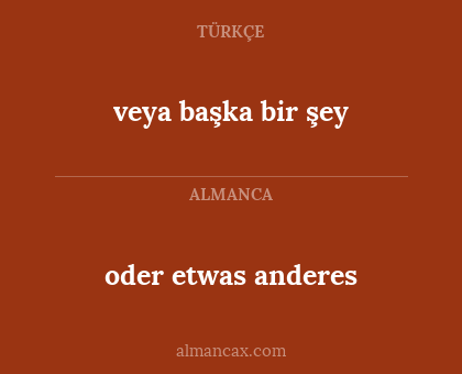 oder etwas anderes - veya başka bir şey