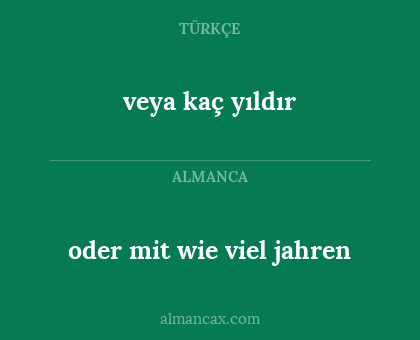 veya kaç yıldır - oder mit wie viel jahren