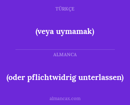 (veya uymamak) - (oder pflichtwidrig unterlassen)