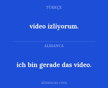 ich bin gerade das video. - video izliyorum.