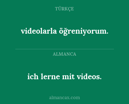 ich lerne mit videos. - videolarla öğreniyorum.