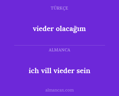 vieder olacağım - ich vill vieder sein