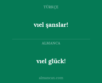 vıel glück! - vıel şanslar!