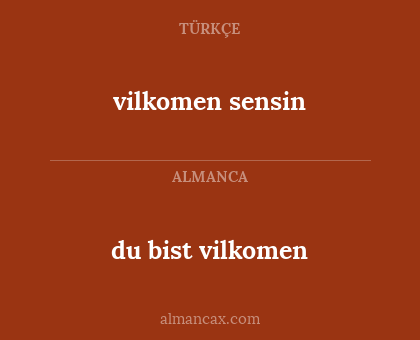 du bist vilkomen - vilkomen sensin
