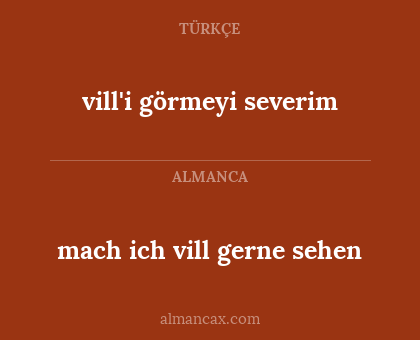 mach ich vill gerne sehen - vill'i görmeyi severim