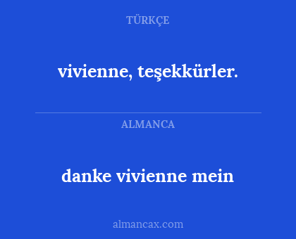 danke vivienne mein - vivienne, teşekkürler.