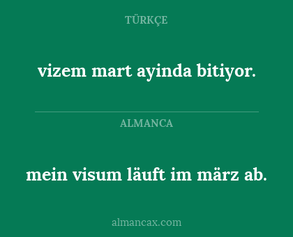 vizem mart ayinda bitiyor. - mein visum läuft im märz ab.