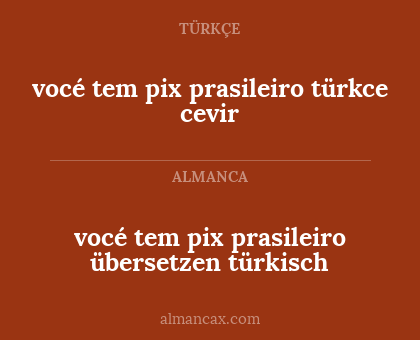 vocé tem pix prasileiro türkce cevir - vocé tem pix prasileiro übersetzen türkisch