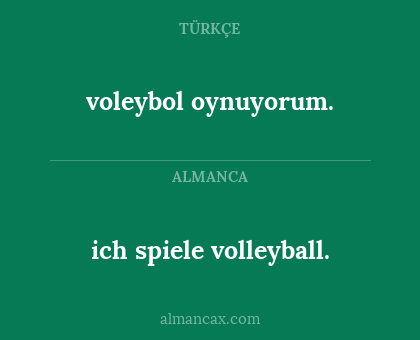 ich spiele volleyball. - voleybol oynuyorum.