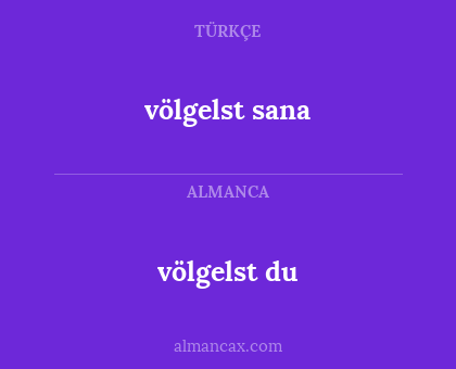 völgelst du - völgelst sana