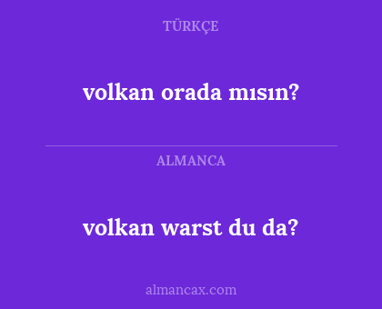 volkan orada mısın? - volkan warst du da?