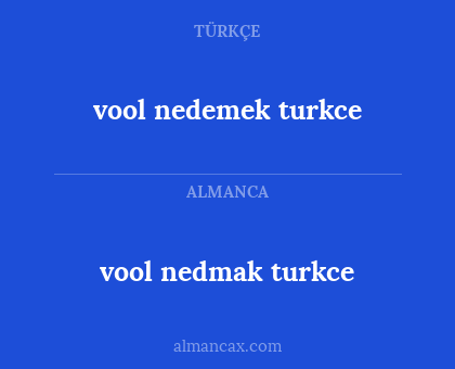 vool nedemek turkce - vool nedmak turkce