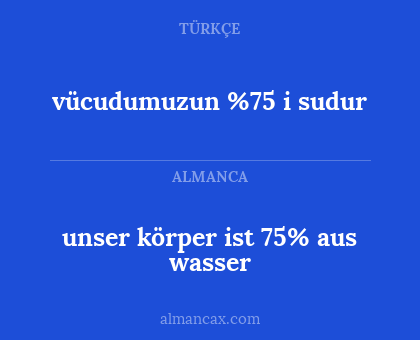 vücudumuzun %75 i sudur - unser körper ist 75% aus wasser