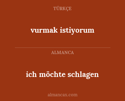 ich möchte schlagen - vurmak istiyorum