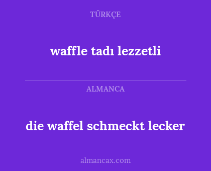 die waffel schmeckt
lecker - waffle tadı
lezzetli