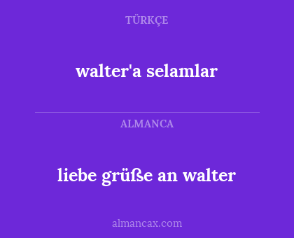 walter'a selamlar - liebe grüße an walter
