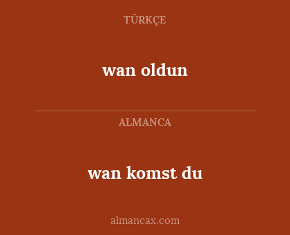 wan oldun - wan komst du