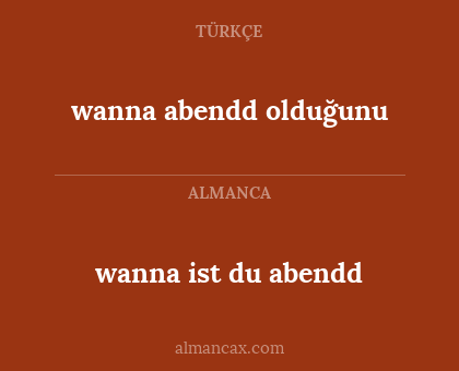 wanna abendd olduğunu - wanna ist du abendd