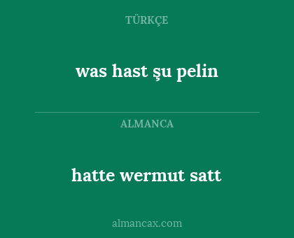 was hast şu pelin - hatte wermut satt