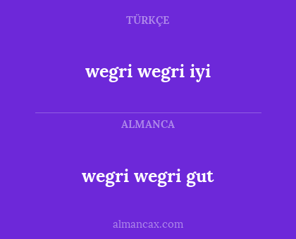 wegri wegri gut - wegri wegri iyi