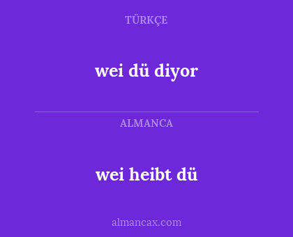 wei dü diyor - wei heibt dü