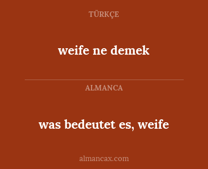 was bedeutet es, weife - weife ne demek