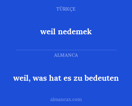 weil nedemek - weil, was hat es zu bedeuten