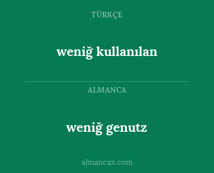 weniğ genutz - weniğ kullanılan