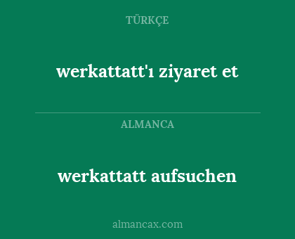werkattatt aufsuchen - werkattatt'ı ziyaret et