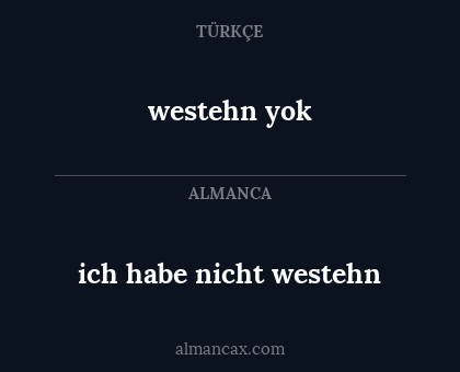 westehn yok - ich habe nicht westehn