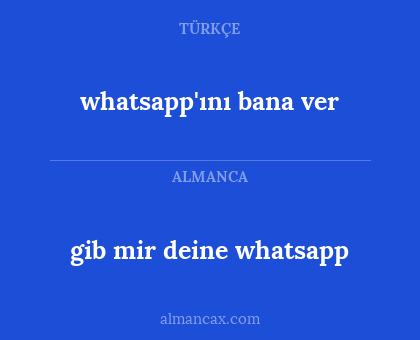 gib mir deine whatsapp - whatsapp'ını bana ver
