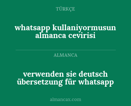whatsapp kullaniyormusun almanca cevirisi - verwenden sie deutsch übersetzung für whatsapp