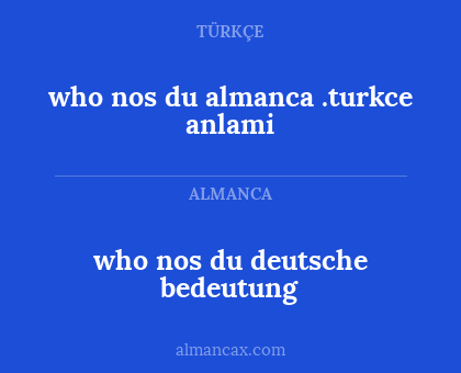 who nos du deutsche bedeutung - who nos du almanca .turkce anlami