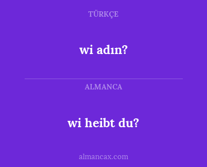 wi heibt du? - wi adın?