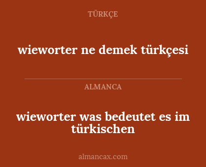 wieworter ne demek türkçesi - wieworter was bedeutet es im türkischen